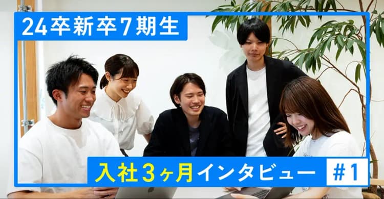 新卒7期生に入社3ヶ月インタビューしてみた!【Part1】